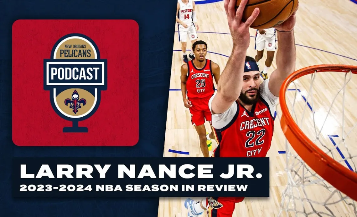 Larry Nance Jr.'s 2023-24 NBA season recap | Pelicans Podcast